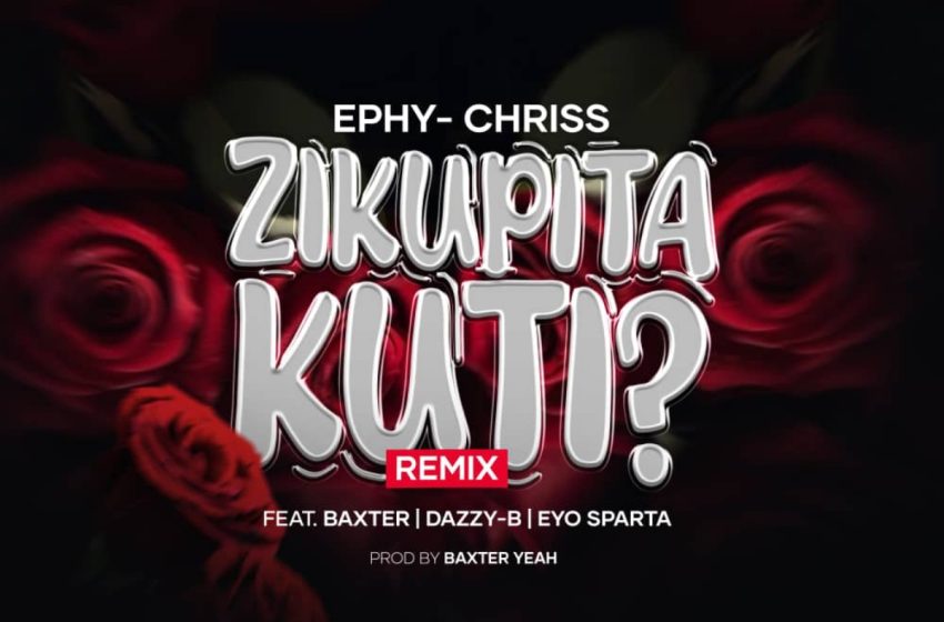  Ephy-Chriss-Zikupita Kuti Remix ft Baxter x Dazzy-B x Eyo Sparta(Prod.Baxter Yeah)