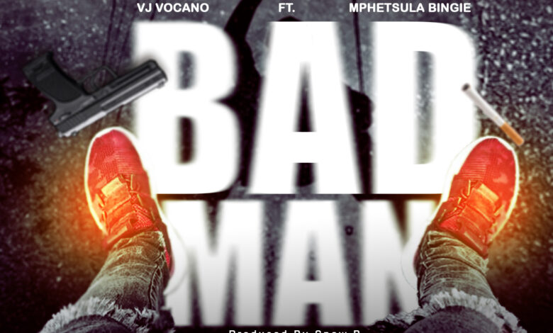 VJ Vocano - Bad Man ft Mphetsula Bingie mp3 Download